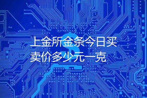 上金所金条今日买卖价多少元一克