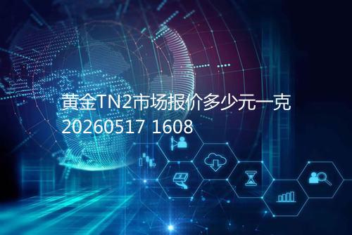 黄金TN2市场报价多少元一克20260517 1608