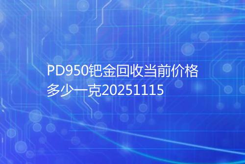 PD950钯金回收当前价格多少一克20251115