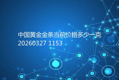 中国黄金金条当前价格多少一克20260327 1153