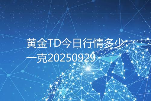 黄金TD今日行情多少一克20250929