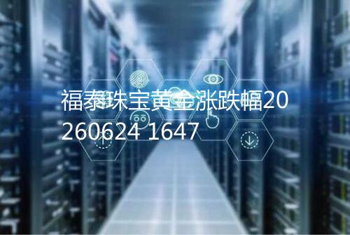 福泰珠宝黄金涨跌幅20260624 1647