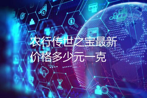 农行传世之宝最新价格多少元一克