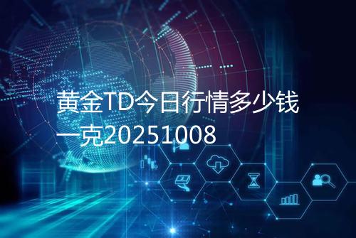 黄金TD今日行情多少钱一克20251008