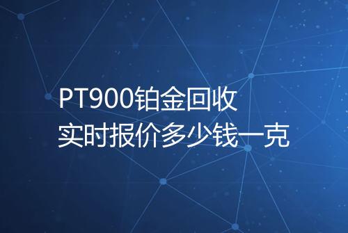 PT900铂金回收实时报价多少钱一克
