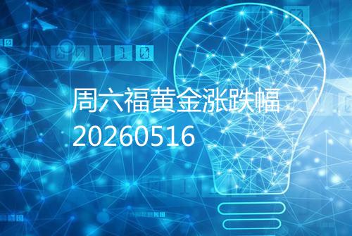 周六福黄金涨跌幅20260516