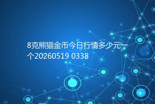 8克熊猫金币今日行情多少元一个20260519 0338