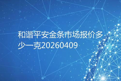 和谐平安金条市场报价多少一克20260409