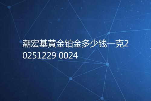 潮宏基黄金铂金多少钱一克20251229 0024