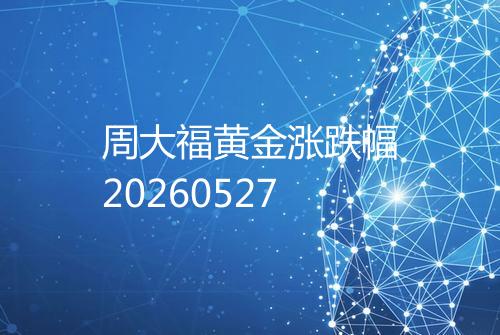 周大福黄金涨跌幅20260527