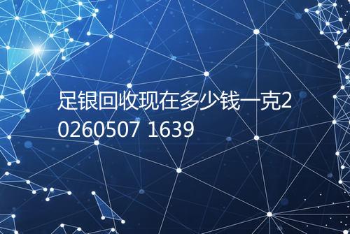 足银回收现在多少钱一克20260507 1639