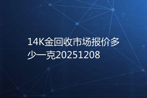 14K金回收市场报价多少一克20251208