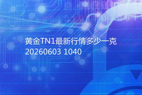 黄金TN1最新行情多少一克20260603 1040