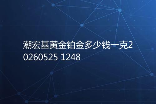 潮宏基黄金铂金多少钱一克20260525 1248