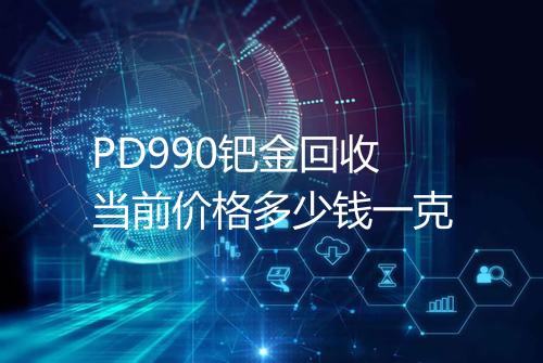 PD990钯金回收当前价格多少钱一克