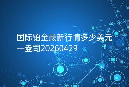 国际铂金最新行情多少美元一盎司20260429
