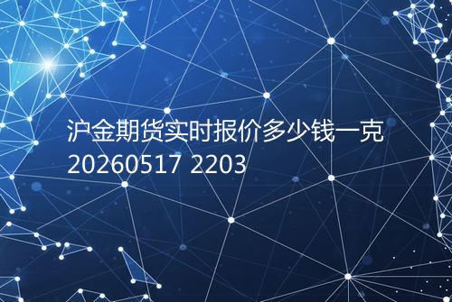 沪金期货实时报价多少钱一克20260517 2203