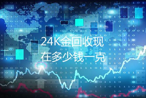 24K金回收现在多少钱一克